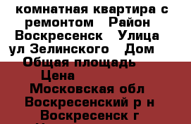 1-комнатная квартира с ремонтом › Район ­ Воскресенск › Улица ­ ул.Зелинского › Дом ­ 5 › Общая площадь ­ 31 › Цена ­ 1 700 000 - Московская обл., Воскресенский р-н, Воскресенск г. Недвижимость » Квартиры продажа   . Московская обл.